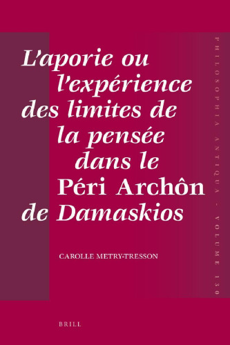 L’aporie ou l’expérience des limites de la pensée dans le Péri Archôn de Damaskios