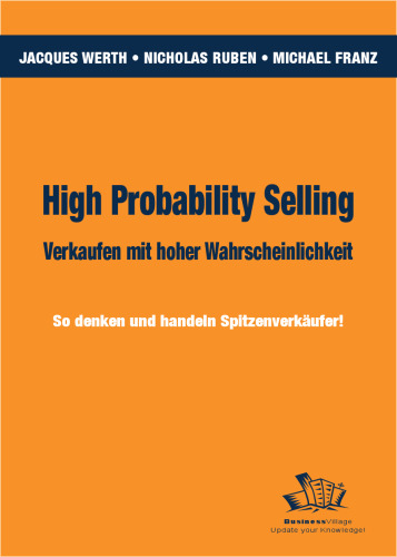 High Probability Selling - Verkaufen mit hoher Wahrscheinlichkeit: So denken und handeln Spitzenverkäufer!