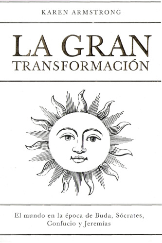 La Gran Transformación - El mundo en la época de Buda, Sócrates, Confucio y Jeremías