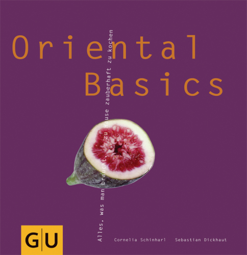 Oriental Basics: Alles, was man braucht, um zauberhaft zu kochen