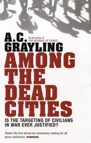 Among the Dead Cities: The History and Moral Legacy of the WWII Bombing of Civilians in Germany and Japan