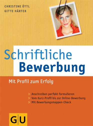 Schriftliche Bewerbung: Mit Profil zum Erfolg. Anschreiben perfekt formuliert. Vom Kurz-Profil bis zur Online-Bewerbung. Mit Bewerbungsmappen-Check