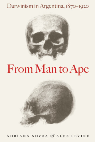 From man to ape : Darwinism in Argentina, 1870-1920