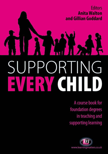 Supporting every child : a course book for foundation degrees in teaching and supporting learning