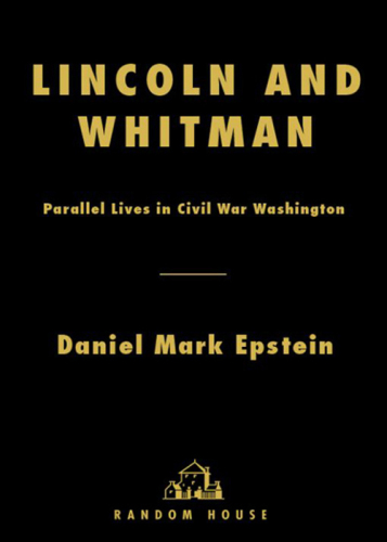 Lincoln and Whitman: Parallel Lives in Civil War Washington