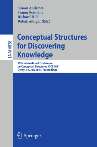 Conceptual Structures for Discovering Knowledge: 19th International Conference on Conceptual Structures, ICCS 2011, Derby, UK, July 25-29, 2011. Proceedings