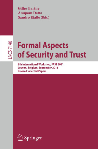 Formal Aspects of Security and Trust: 8th International Workshop, FAST 2011, Leuven, Belgium, September 12-14, 2011. Revised Selected Papers