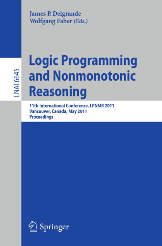 Logic Programming and Nonmonotonic Reasoning: 11th International Conference, LPNMR 2011, Vancouver, Canada, May 16-19, 2011. Proceedings