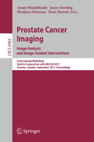 Prostate Cancer Imaging. Image Analysis and Image-Guided Interventions: International Workshop, Held in Conjunction with MICCAI 2011, Toronto, Canada, September 22, 2011. Proceedings