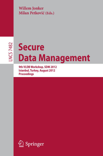 Secure Data Management: 9th VLDB Workshop, SDM 2012, Istanbul, Turkey, August 27, 2012. Proceedings