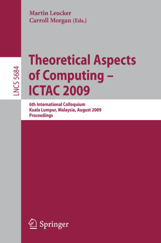 Theoretical Aspects of Computing - ICTAC 2009: 6th International Colloquium, Kuala Lumpur, Malaysia, August 16-20, 2009. Proceedings