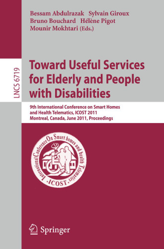 Toward Useful Services for Elderly and People with Disabilities: 9th International Conference on Smart Homes and Health Telematics, ICOST 2011, Montreal, Canada, June 20-22, 2011. Proceedings