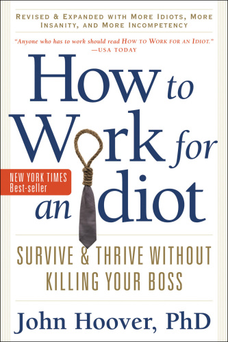 How to Work for an Idiot, Revised and Expanded with More Idiots, More Insanity, and More Incompetency: Survive and Thrive Without Killing Your Boss