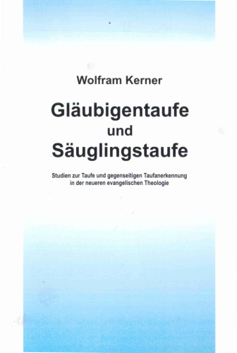 Gläubigentaufe und Säuglingstaufe. Studien zur Taufe und gegenseitigen Taufanerkennung in der neueren evangelischen Theologie