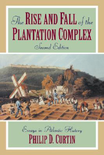 The Rise and Fall of the Plantation Complex: Essays in Atlantic History