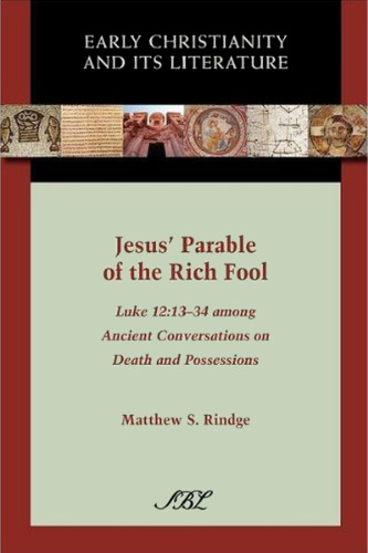 Jesus' Parable of the Rich Fool: Luke 12:13-34 among Ancient Conversations on Death and Possessions