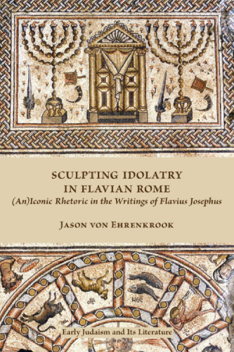 Sculpting Idolatry in Flavian Rome: (An)Iconic Rhetoric in the Writings of Flavius Josephus