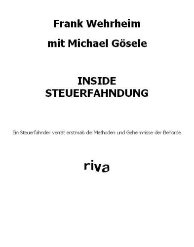 Inside Steuerfahndung: Ein Steuerfahnder verrät erstmals die Methoden und Geheimnisse der Behörde