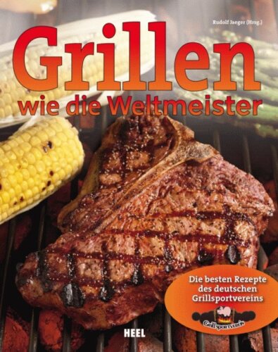 Grillen wie die Weltmeister: Die besten Rezepte des deutschen Grillsportvereins