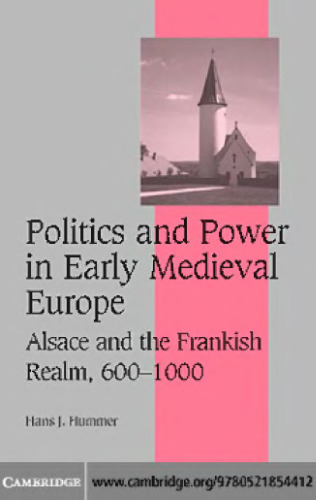 Politics and Power in Early Medieval Europe: Alsace and the Frankish Realm, 600-1000