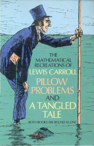 The mathematical recreations of Lewis Carroll : Pillow problems and A tangled tale, both books bound as one