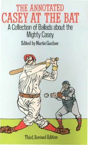 The annotated Casey at the bat : a collection of ballads about the mighty Casey