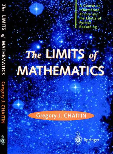 The limits of mathematics : a course on information theory and the limits of formal reasoning