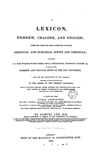 A lexicon, Hebrew, Chaldee, and English: compiled from the most approved sources, Oriental and European, Jewish and Christian : containing all the words with their usual inflexion, idiomatic usages, & c as found in the Hebrew and Chaldee texts of the Old Testament