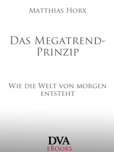 Das Megatrend-Prinzip: Wie die Welt von morgen entsteht