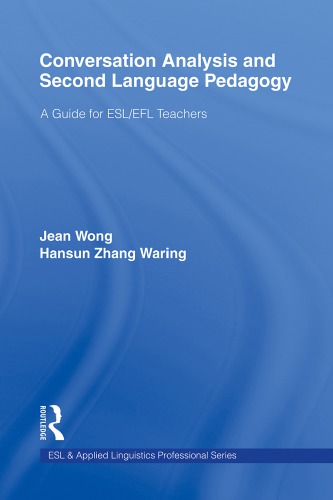 Conversation Analysis and Second Language Pedagogy: A Guide for ESL/ EFL Teachers