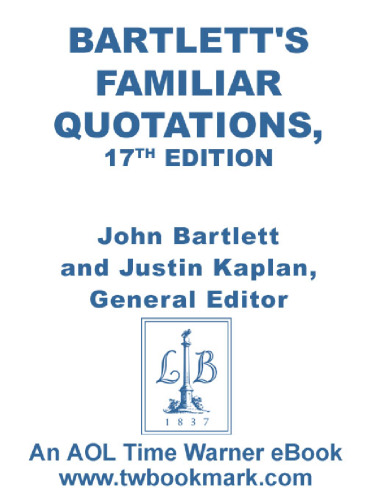 Bartlett's Familiar Quotations: A Collection of Passages, Phrases, and Proverbs Traced to Their Sources in Ancient and Modern Literature