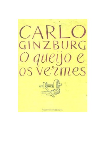 O queijo e os vermes : o cotidiano e as ideias de um moleiro perseguido pela inquisiçao