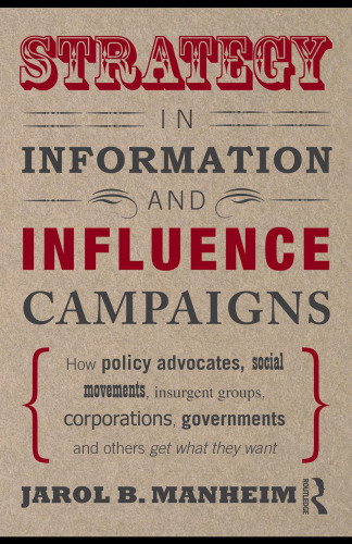 Strategy in Information and Influence Campaigns: How Policy Advocates, Social Movements, Insurgent Groups, Corporations, Governments and Others Get What They Want