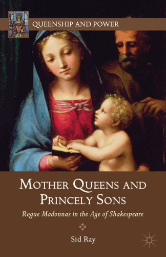 Mother Queens and Princely Sons: Rogue Madonnas in the Age of Shakespeare