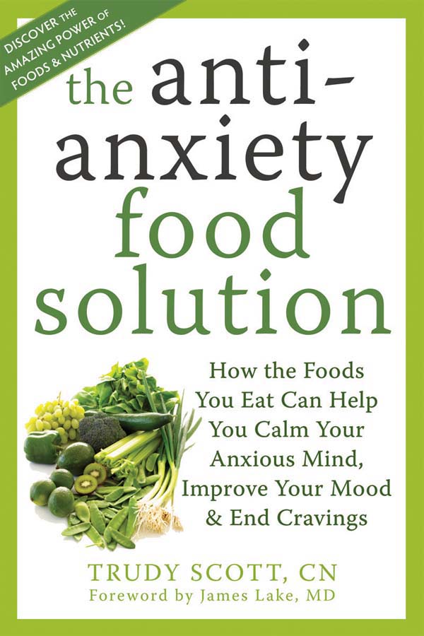 The antianxiety food solution: how the foods you eat can help you calm your anxious mind, improve your mood, and end cravings