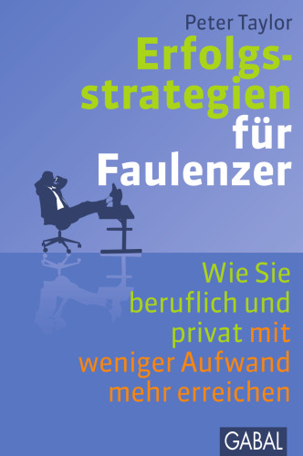 Erfolgsstrategien für Faulenzer: Wie Sie beruflich und privat mit weniger Aufwand mehr erreichen