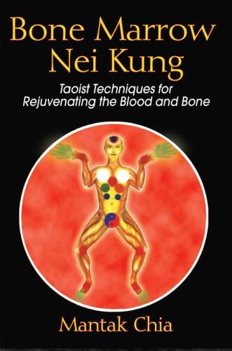 Bone Marrow Nei Kung: Taoist Techniques for Rejuvenating the Blood and Bone