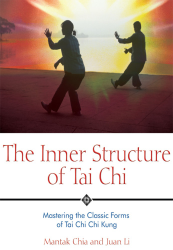 The Inner Structure of Tai Chi: Mastering the Classic Forms of Tai Chi Chi Kung