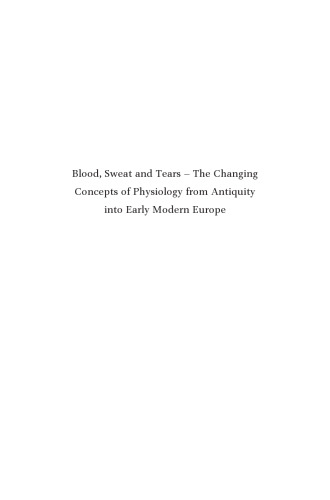 Blood, sweat, and tears : the changing concepts of physiology from antiquity into early modern Europe