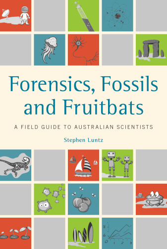 Forensics, Fossils and Fruitbats: A Field Guide to Australian Scientists