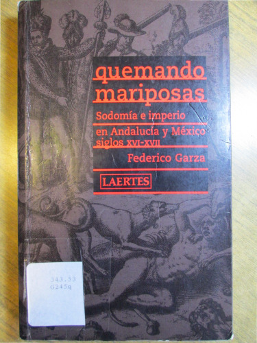 Quemando mariposas : sodomía e imperio en Andalucía y México, siglos XVI-XVII