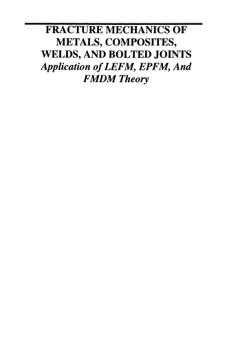 Fracture Mechanics of Metals, Composites, Welds, and Bolted Joints: Application of LEFM, EPFM, and FMDM Theory