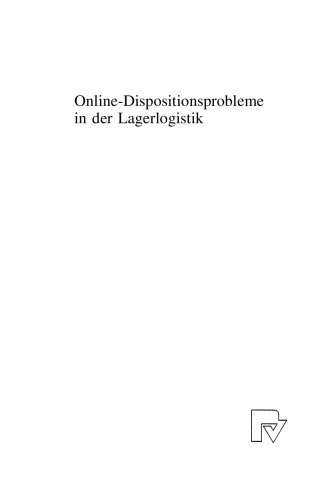 Online-Dispositionsprobleme in der Lagerlogistik: Modellierung — Lösungsansätze — praktische Umsetzung