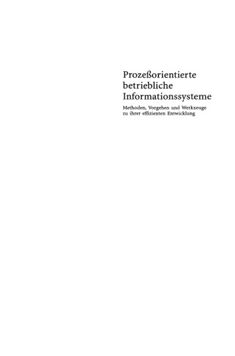 Prozeßorientierte betriebliche Informationssysteme: Methoden, Vorgehen und Werkzeuge zu ihrer effizienten Entwicklung