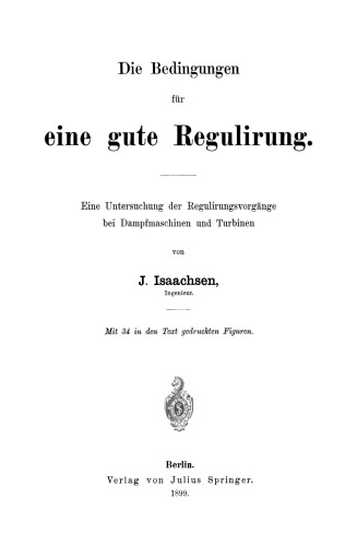 Die Bedingungen für eine gute Regulirung: Eine Untersuchung der Regulirungsvorgänge bei Dampfmaschinen und Turbinen