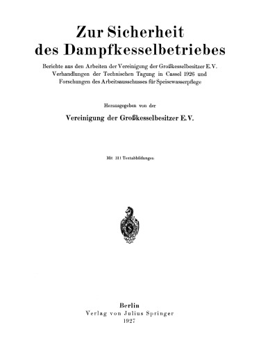 Zur Sicherheit des Dampfkesselbetriebes: Berichte aus den Arbeiten der Vereinigung der Großkesselbesitzer E. V. Verhandlungen der Technischen Tagung in Cassel 1926 und Forschungen der Arbeitsausschusses für Speisewasserpflege