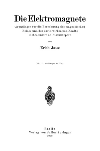 Die Elektromagnete: Grundlagen für die Berechnung des magnetischen Feldes und der darin wirksamen Kräfte insbesondere an Eisenkörpern