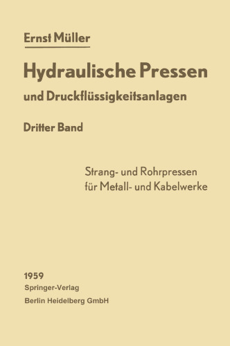 Hydraulische Pressen und Druckflüssigkeitsanlagen: Dritter Band Pressen für die Herstellung von Rohren, voll- und hohlprofilierten Stangen, Drähten sowie Kabelmänteln aus NE-Metallen