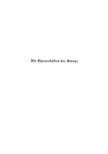 Die Eigenschaften des Betons: Versuchsergebnisse und Erfahrungen zur Herstellung und Beurteilung des Betons