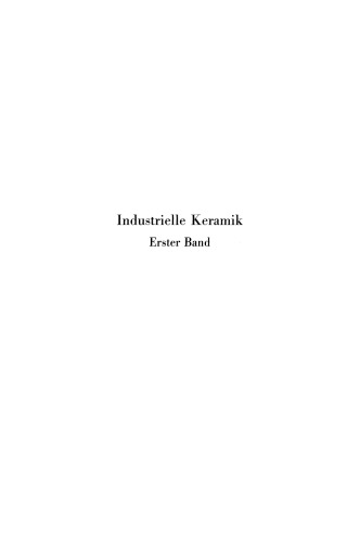 Industrielle Keramik: Erster Band Die Rohstoffe Eigenschaften, Vorkommen, Gewinnung und Untersuchung